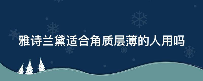 雅诗兰黛适合角质层薄的人用吗（角质