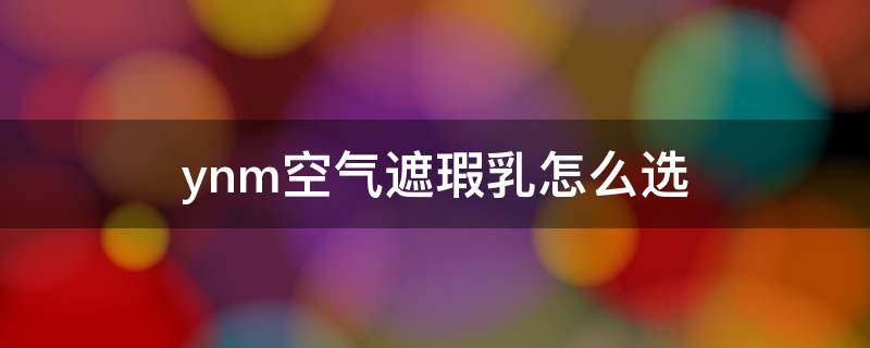 ynm空气遮瑕乳怎么选 遮瑕气垫霜的