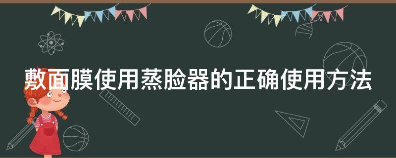 敷面膜使用蒸脸器的正确使用方法 