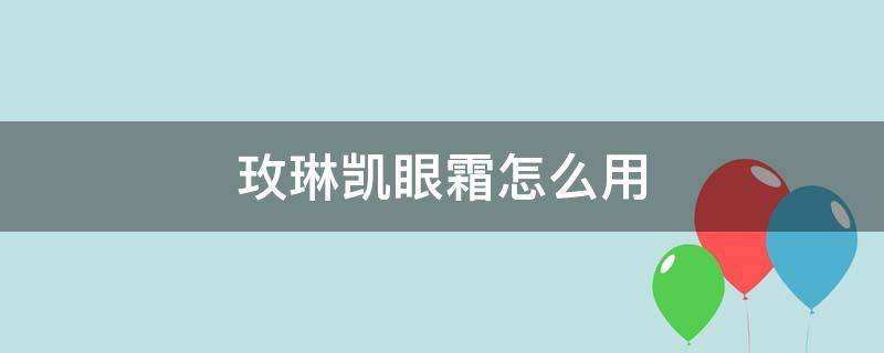 玫琳凯眼霜怎么用（玫琳凯眼霜使用手