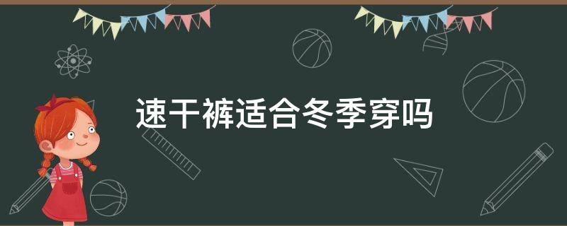 速干裤适合冬季穿吗 速干裤夏天日