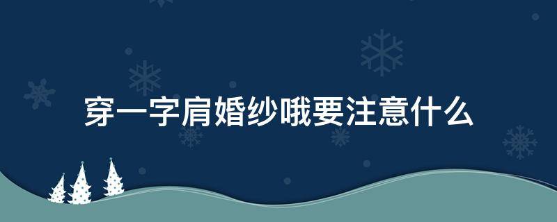 穿一字肩婚纱哦要注意什么（一字肩的