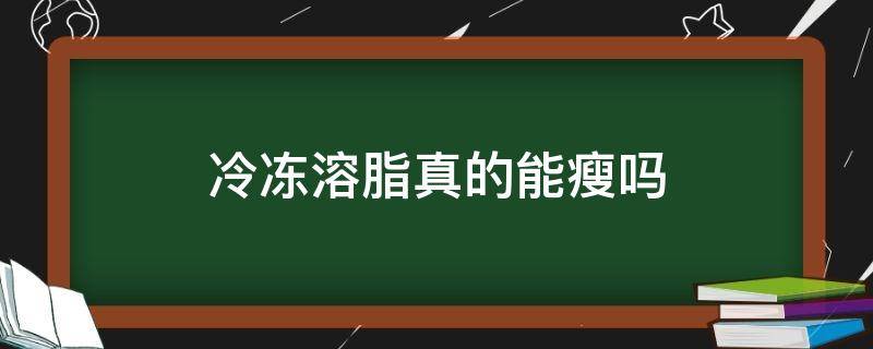 冷冻溶脂真的能瘦吗（冷冻溶脂对身体