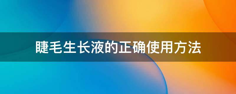 睫毛生长液的正确使用方法 睫毛生