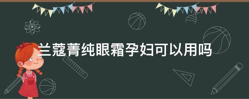 兰蔻菁纯眼霜孕妇可以用吗 兰蔻菁