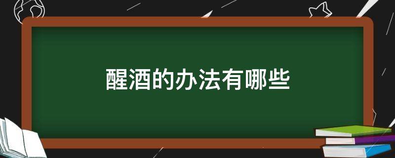 醒酒的办法有哪些（醒酒的办法有很多