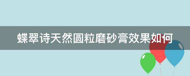 蝶翠诗天然圆粒磨砂膏效果如何 蝶