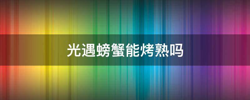 光遇螃蟹能烤熟吗（光遇螃蟹能不能烤