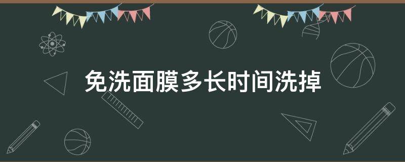 免洗面膜多长时间洗掉（免洗面膜多长