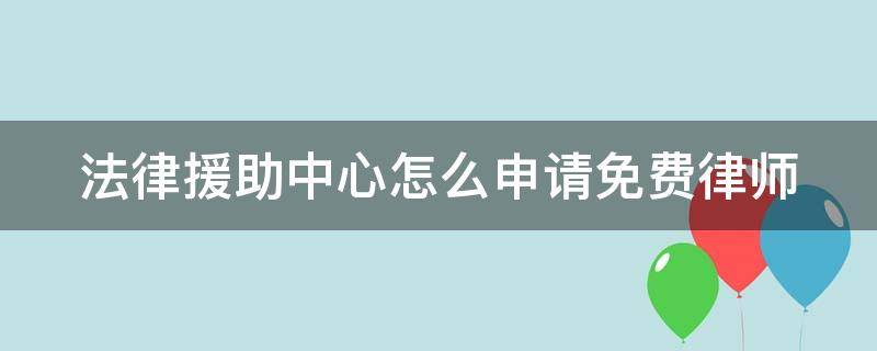 法律援助中心怎么申请免费律师（杭州