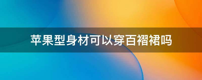 苹果型身材可以穿百褶裙吗 苹果型