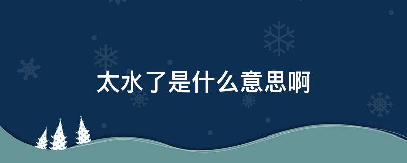 太水了是什么意思啊 太水了用英语