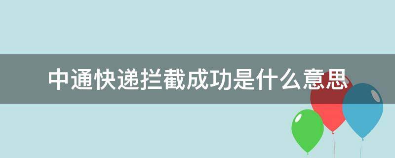 中通快递拦截成功是什么意思（中通拦