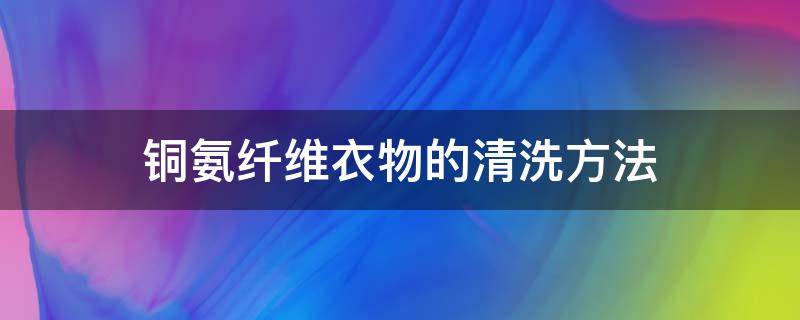 铜氨纤维衣物的清洗方法（铜氨纤维衣