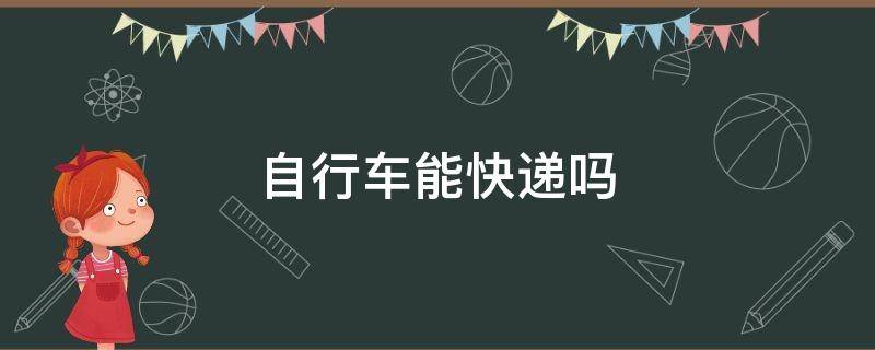 自行车能快递吗（电动自行车可以寄快