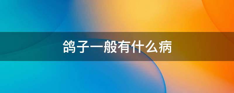 鸽子一般有什么病 鸽子一般有什么