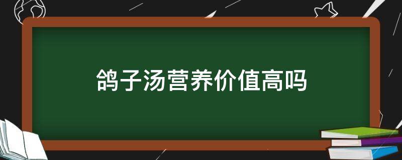 鸽子汤营养价值高吗 鸽子汤营养价