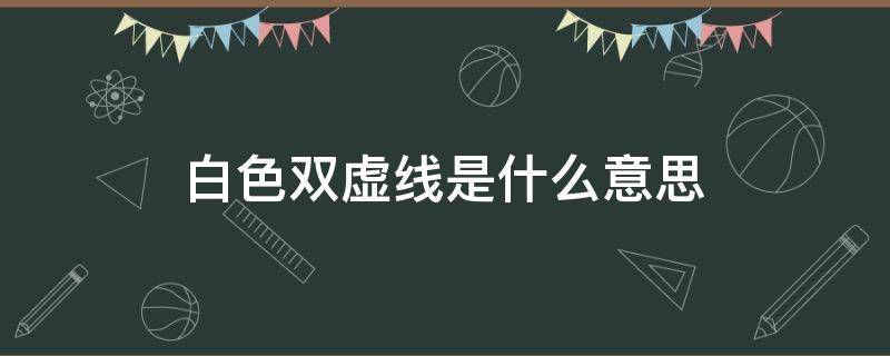 白色双虚线是什么意思 白色双虚线