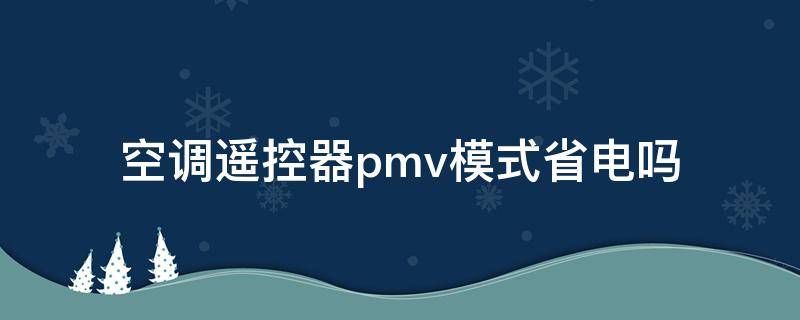 空调遥控器pmv模式省电吗（空调遥控p