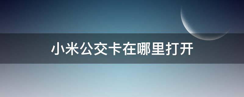 小米公交卡在哪里打开（小米公交卡在