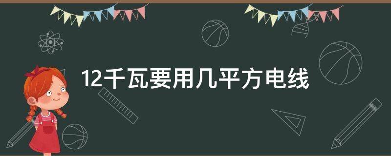 12千瓦要用几平方电线（12千瓦要用几