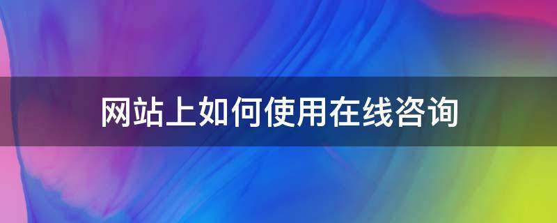 网站上如何使用在线咨询（网页在线咨