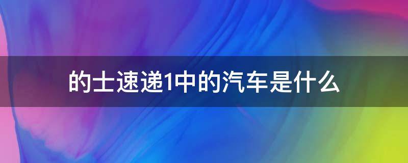 的士速递1中的汽车是什么（的士速递1