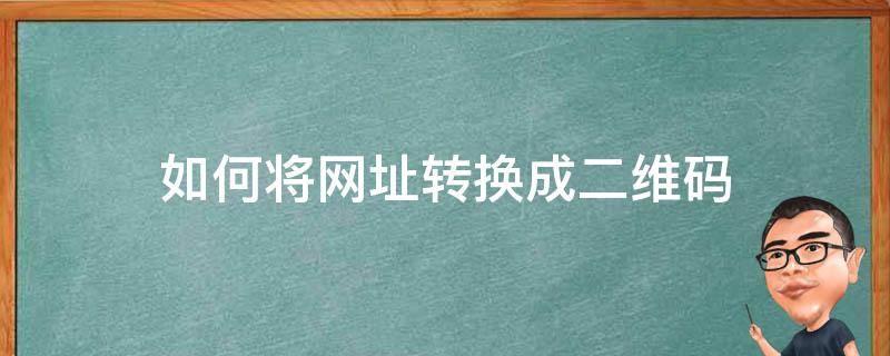 如何将网址转换成二维码 如何将网