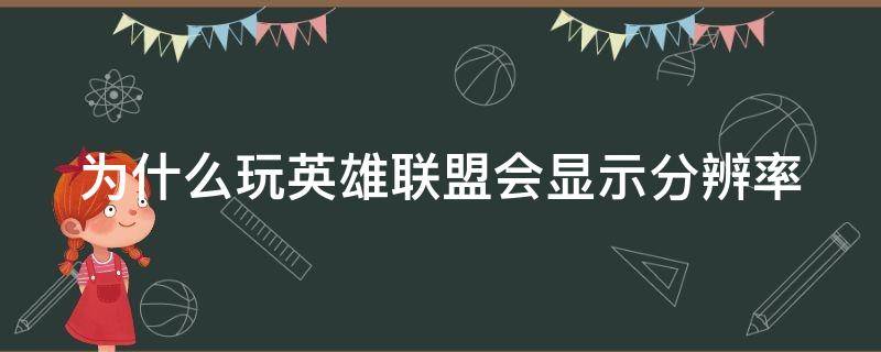 为什么玩英雄联盟会显示分辨率（英雄