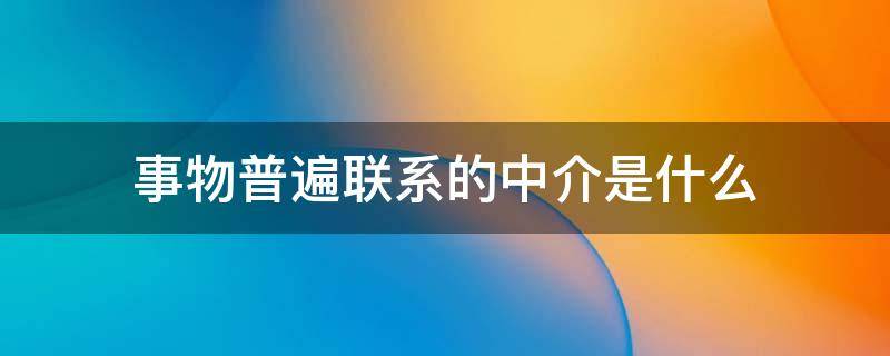 事物普遍联系的中介是什么 什么叫