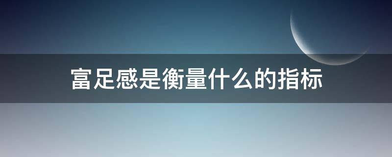 富足感是衡量什么的指标 富足的状