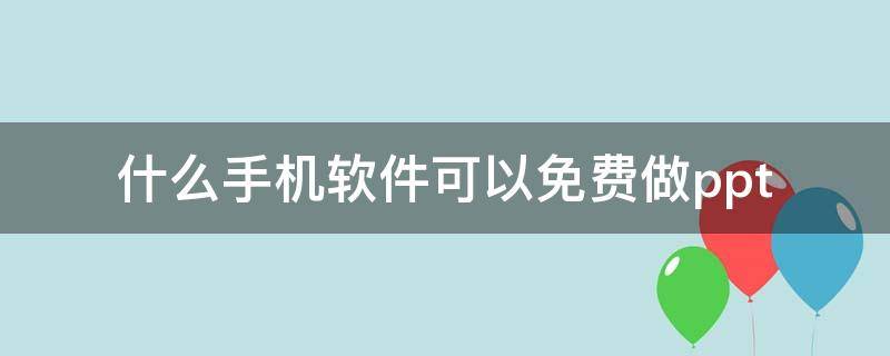 什么手机软件可以免费做ppt 什么手