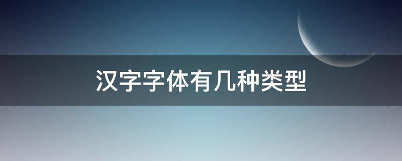 汉字字体有几种类型（汉字字体有几种