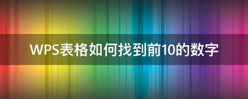 WPS表格如何找到前10的数字（wps表格