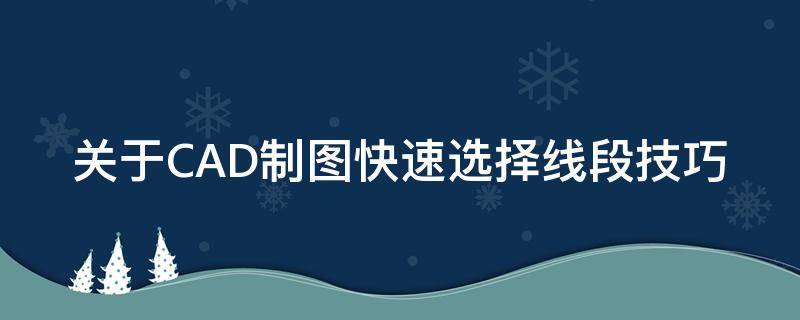 关于CAD制图快速选择线段技巧（cad怎