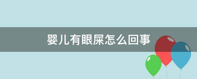 婴儿有眼屎怎么回事（出生几天的婴儿