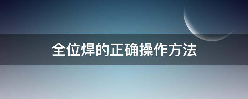 全位焊的正确操作方法 全相位全电