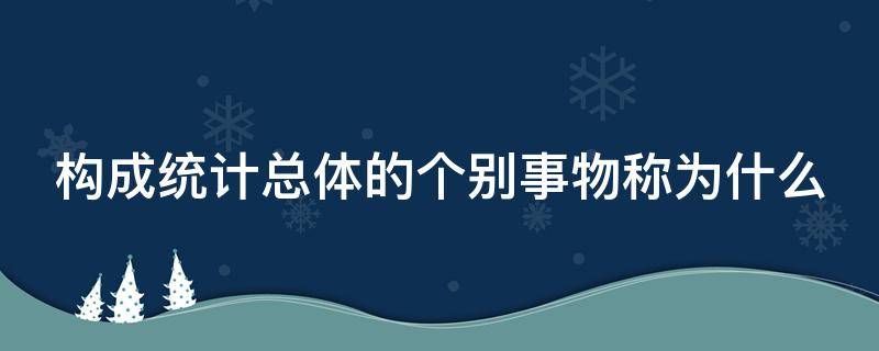 构成统计总体的个别事物称为什么 