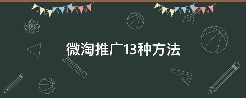 微淘推广13种方法 微淘推广的步骤