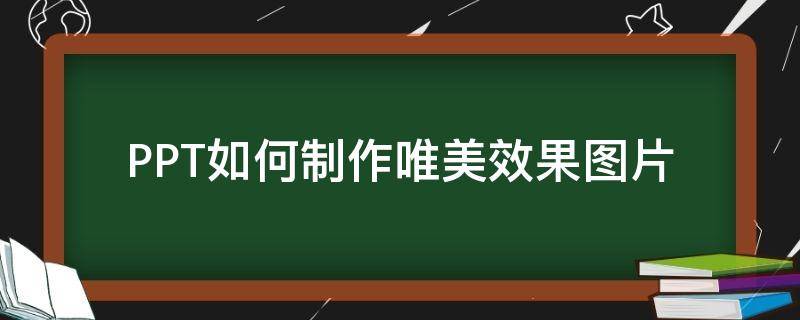 PPT如何制作唯美效果图片 ppt唯美