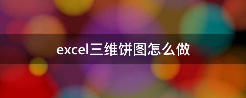 excel三维饼图怎么做 excel三维饼