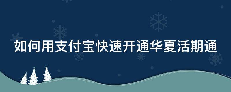 如何用支付宝快速开通华夏活期通（如