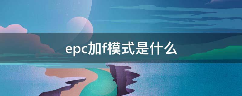 epc加f模式是什么 epc加f模式是什