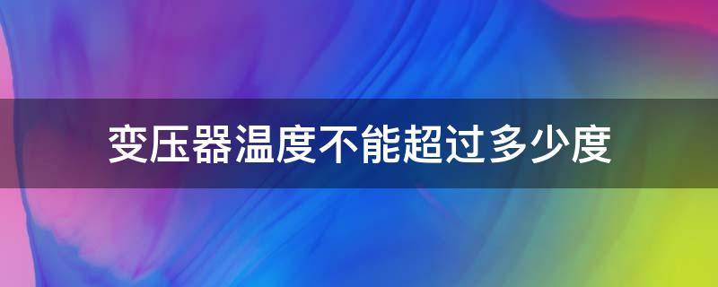 变压器温度不能超过多少度 电力变