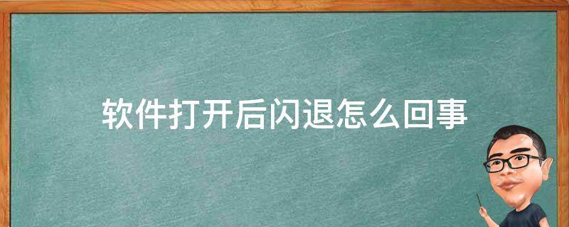 软件打开后闪退怎么回事（手机软件打