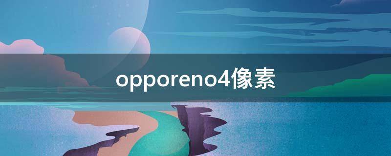 opporeno4像素 opporeno4像素怎么