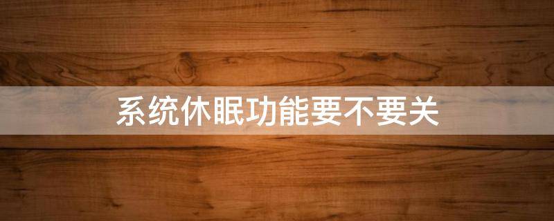 系统休眠功能要不要关 笔记本系统