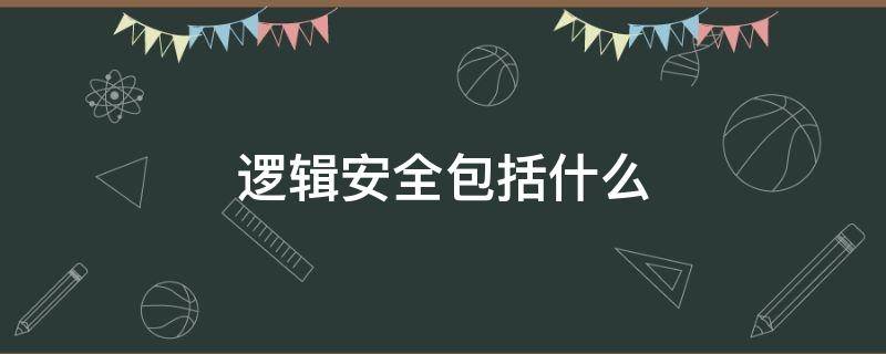 逻辑安全包括什么 逻辑安全包括哪