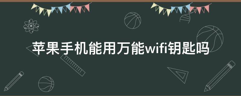 苹果手机能用万能wifi钥匙吗（苹果手