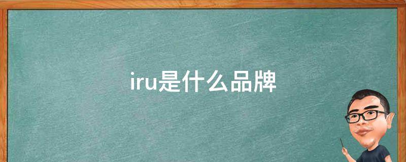 iru是什么品牌 iru是什么品牌的电